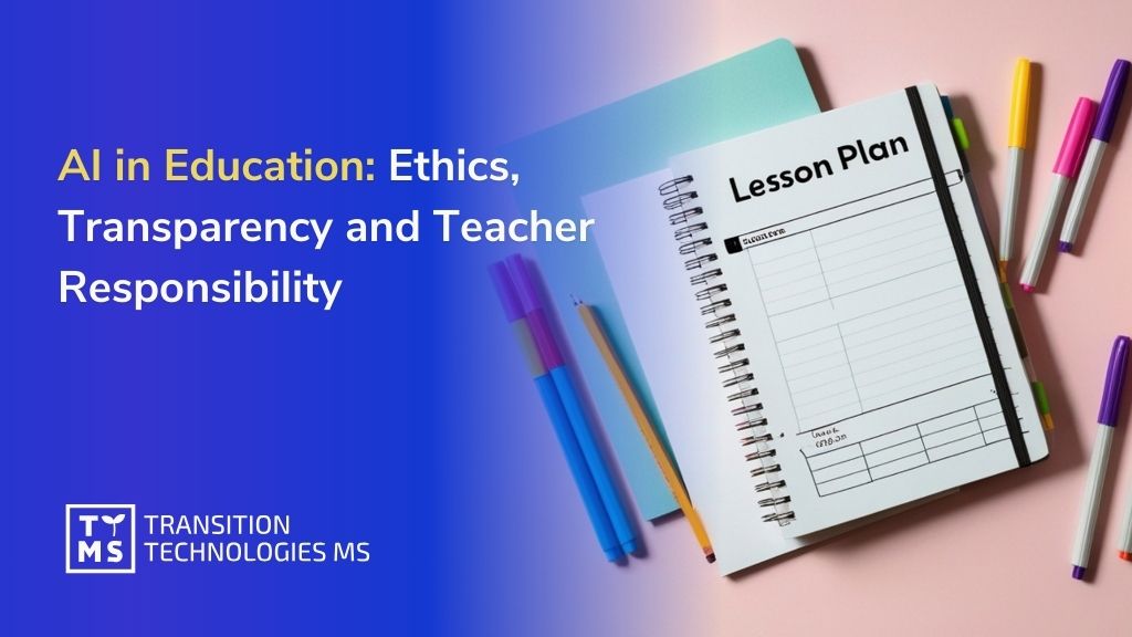 AI in Education: Ethics, Transparency and Teacher Responsibility