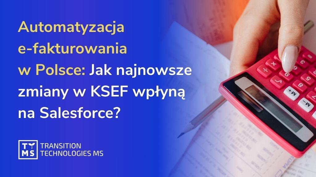 Automatyzacja e-fakturowania w Polsce: Jak najnowsze zmiany w KSEF wpłyną na Salesforce? 