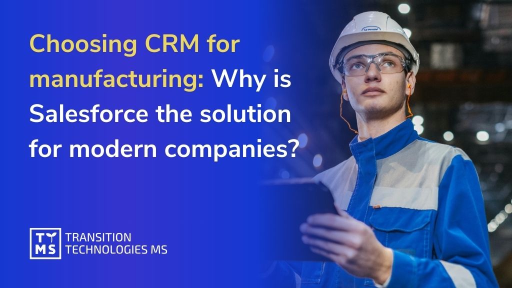 Choosing CRM for manufacturing: Why is Salesforce the solution for modern companies? 