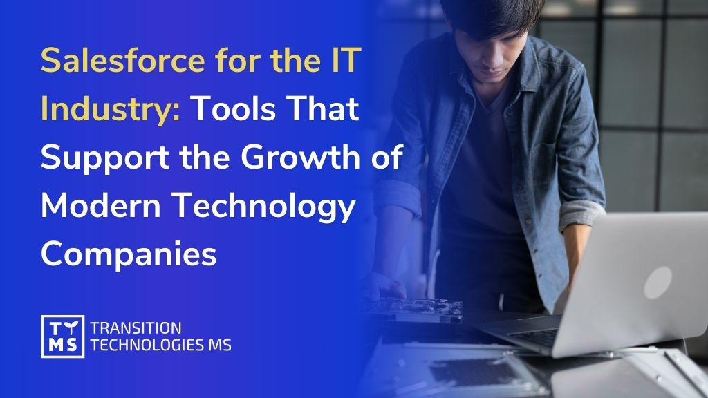 Salesforce for the IT Industry: Tools That Support the Growth of Modern Technology Companies