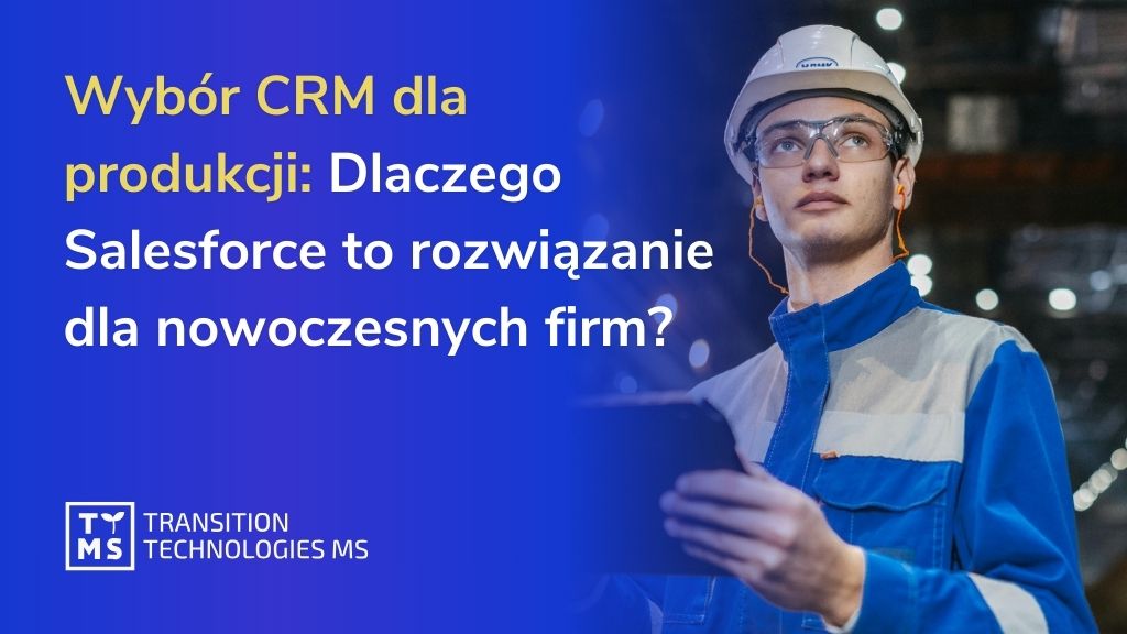 Wybór CRM dla produkcji: Dlaczego Salesforce to rozwiązanie dla nowoczesnych firm? 
